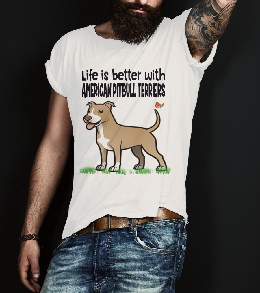 Life Is Better With American Pit Bull Terriers Amstaff Terrier Pit Bull T-Shirt
