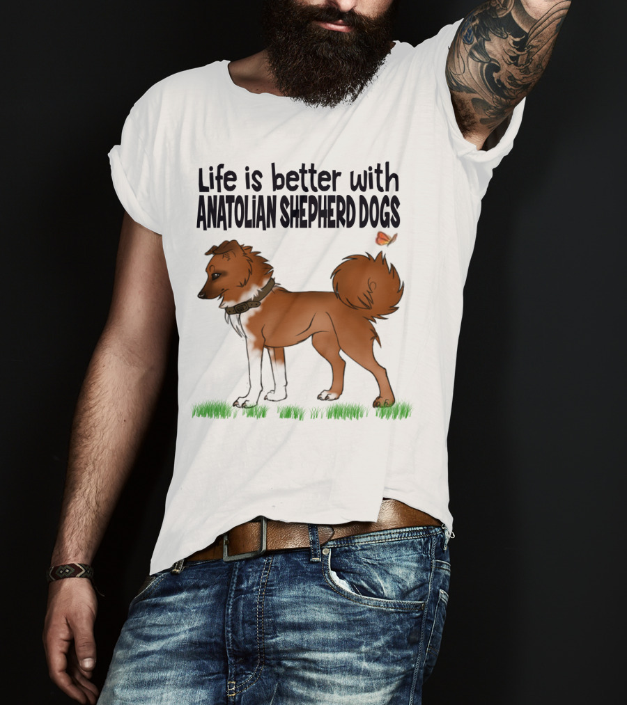 Life Is Better With Anatolian Shepherd Dogs T-Shirt