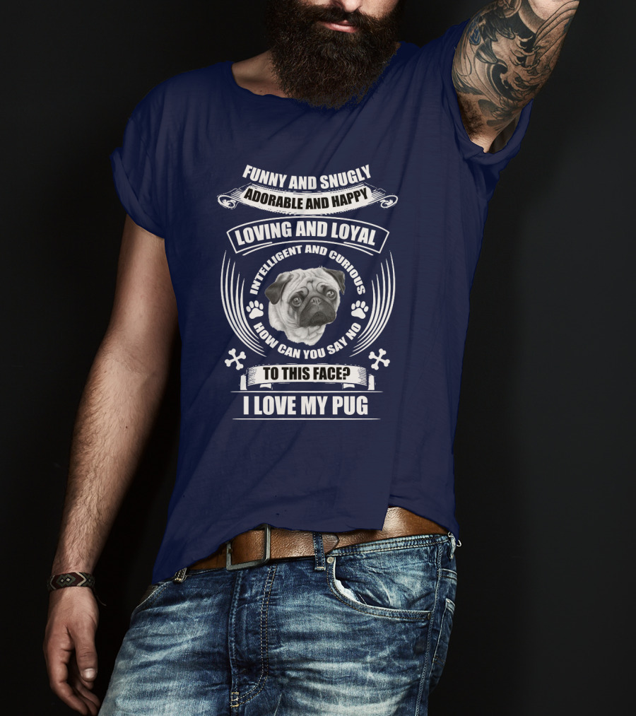 Funny Snugly Adorable Happy Loving Loyal Intelligent Curious I Love My Pug T-Shirt