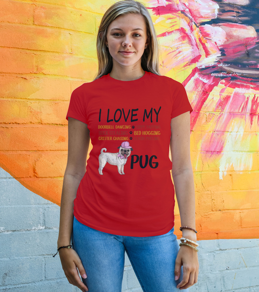 I Love My Pug Doorbell Dancing Yippy Yapping Sock Stealing Bed Hogging Critter Chasing Leash Pulling T-Shirt