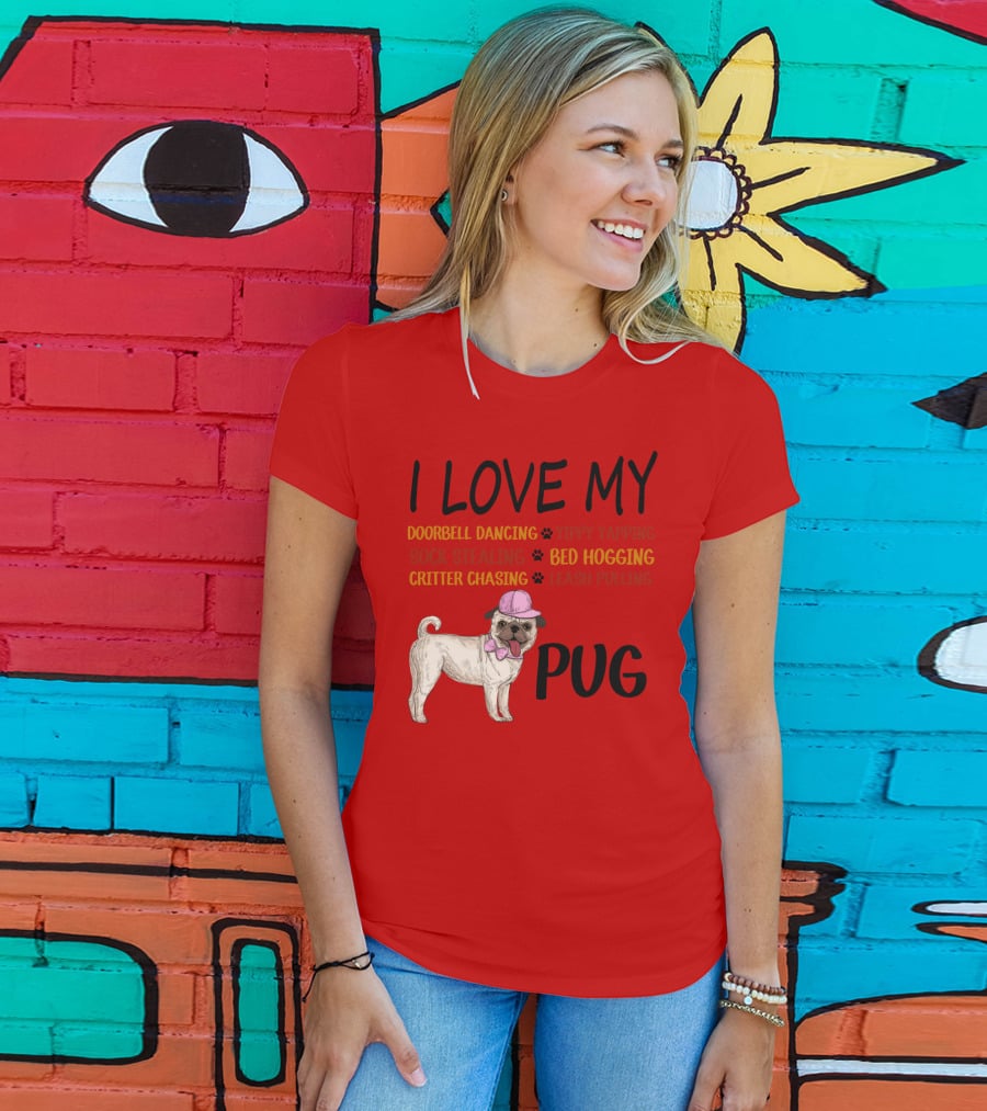 I Love My Pug Doorbell Dancing Yippy Yapping Sock Stealing Bed Hogging Critter Chasing Leash Pulling T-Shirt