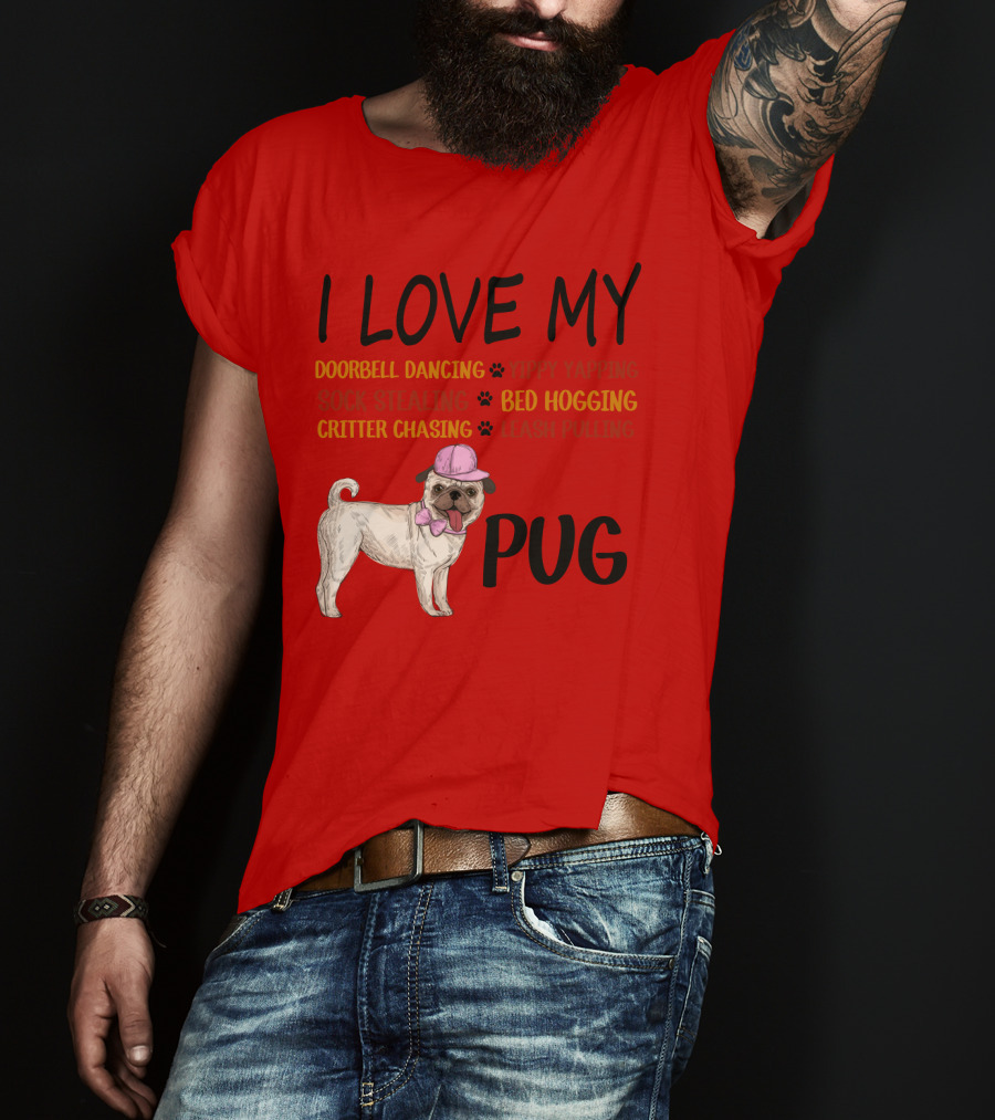 I Love My Pug Doorbell Dancing Yippy Yapping Sock Stealing Bed Hogging Critter Chasing Leash Pulling T-Shirt