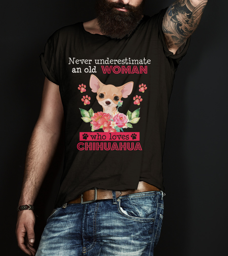 Never Underestimate An Old Woman Who Loves Chihuahua With Flowers And Paw Prints T-Shirt