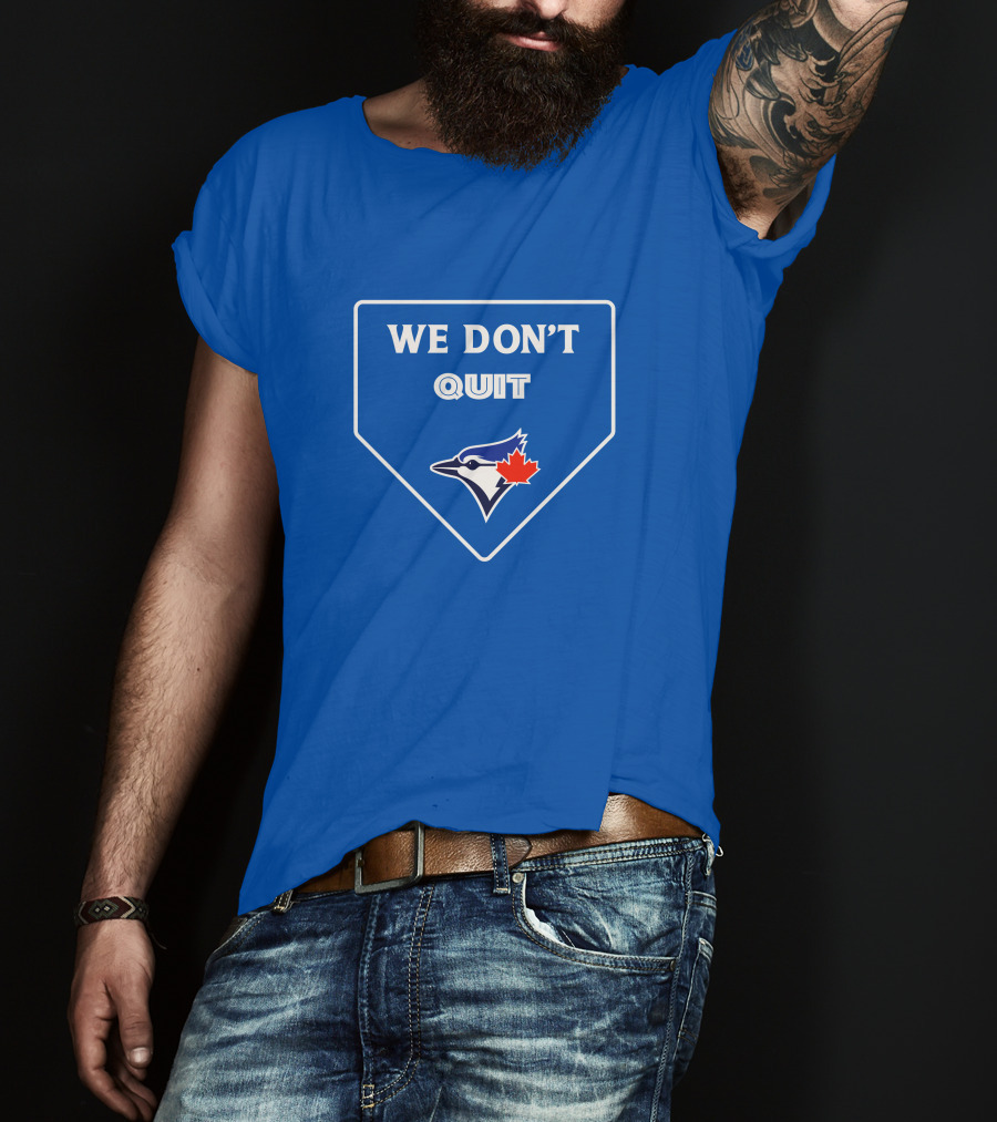 We Don't Quit Blue Jays Canadian Baseball Spirit T-Shirt