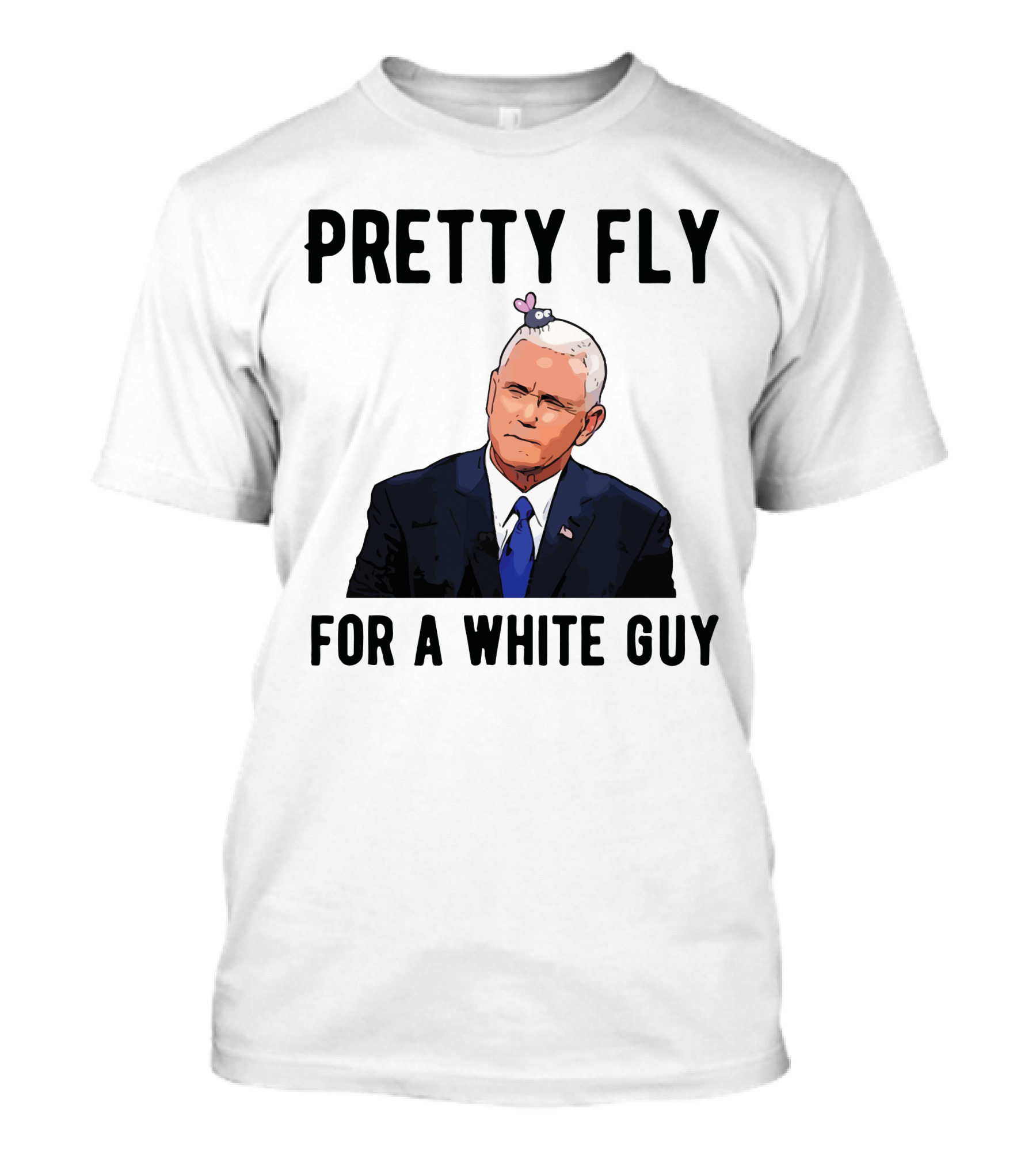 Pretty Fly For A White Guy Pence With Fly On Head T-Shirt