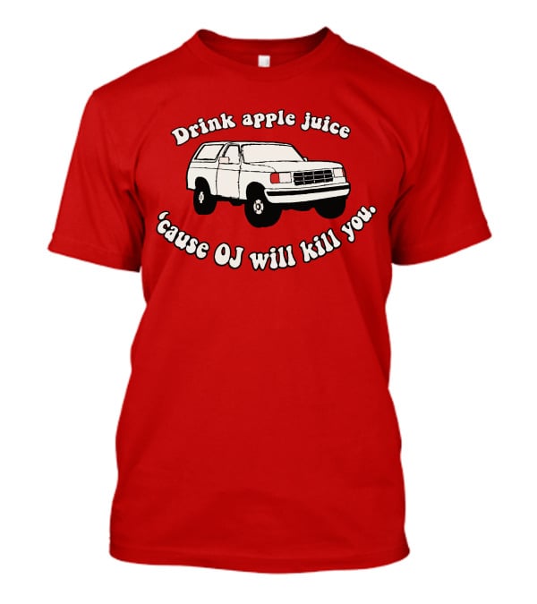 Drink Apple Juice 'Cause OJ Will Kill You Car T-Shirt
