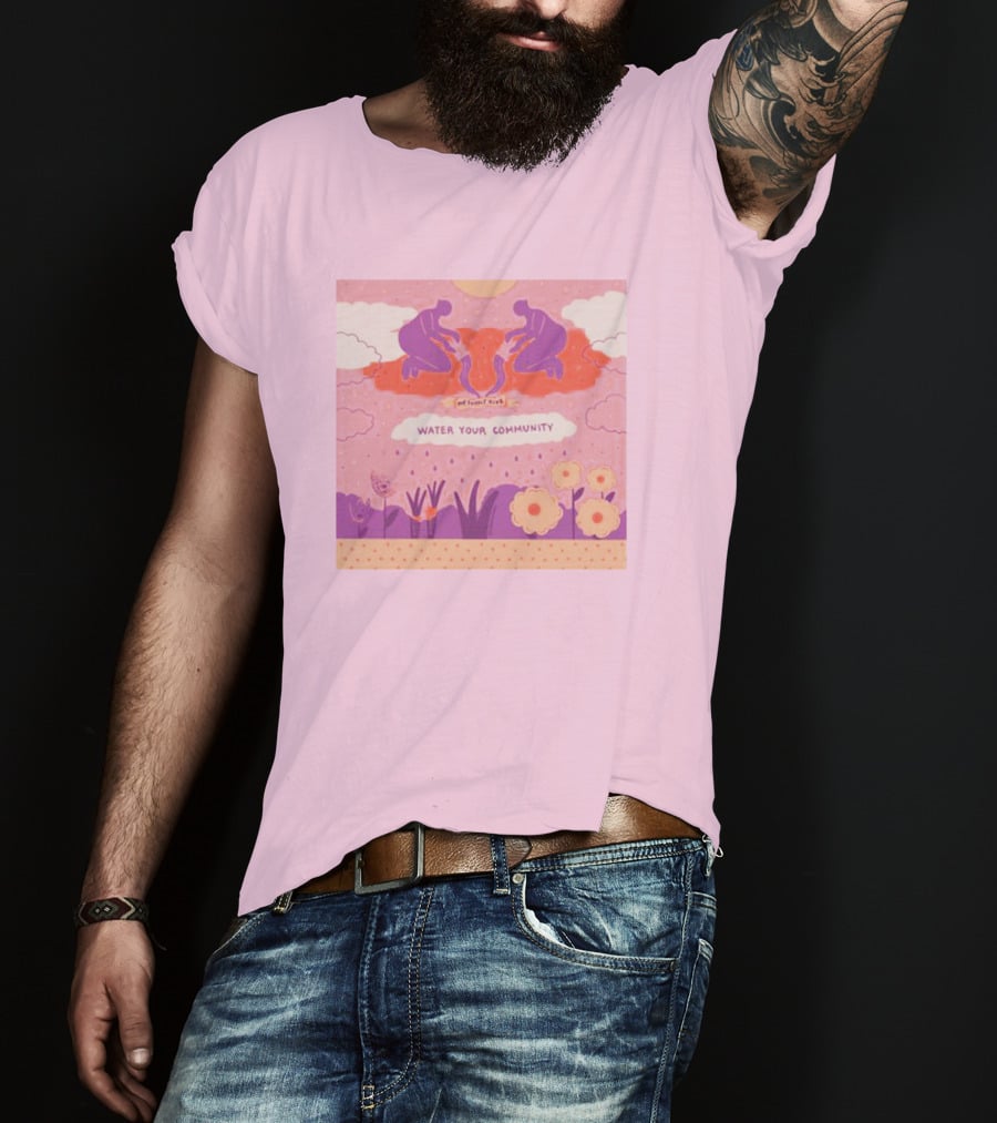 Nurturing Growth: Water Your Community We Can't Live T-Shirt
