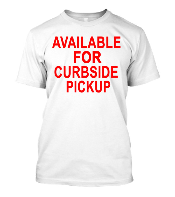AVAILABLE FOR CURBSIDE PICKUP T-Shirt