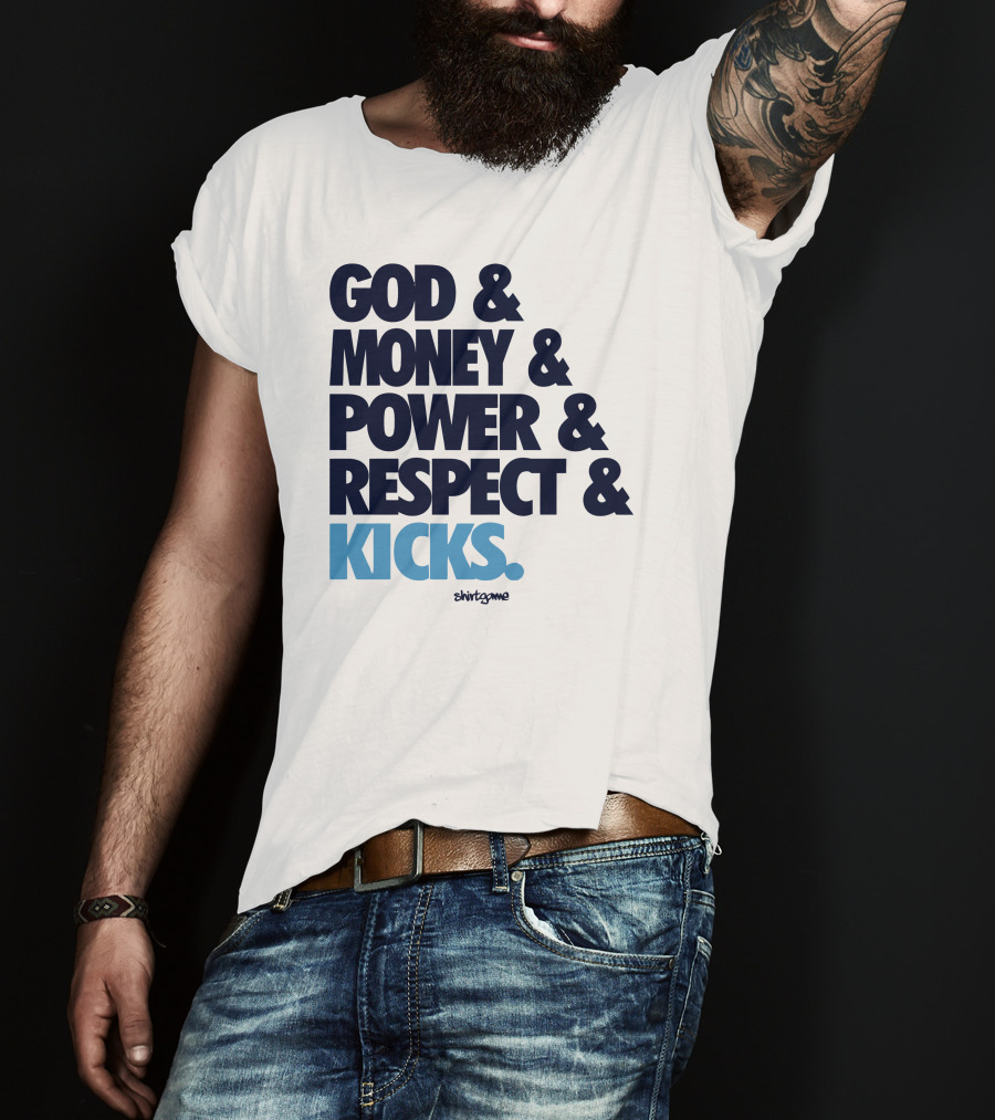 God Money Power Respect Kicks Bold Statement By Shirtgame T-Shirt