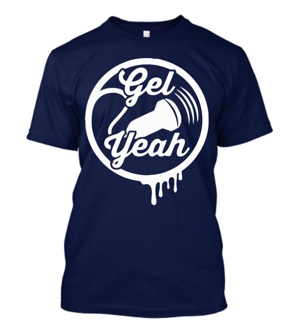 Gel Yeah Sonographers Ultrasound Probe Dripping Circle T-Shirt