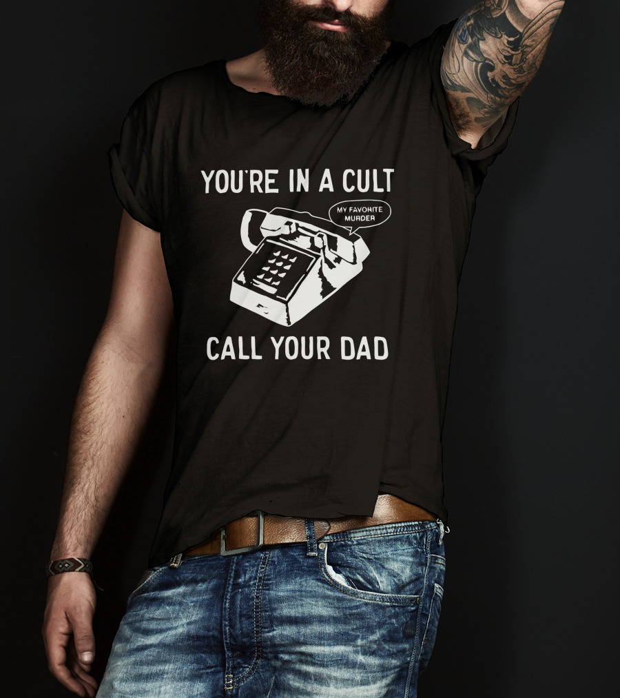 You're In A Cult Call Your Dad My Favorite Murder T-Shirt
