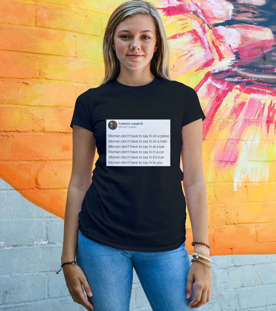 Women Don't Have To Say Hi On A Plane Train Or At A Bar T-Shirt