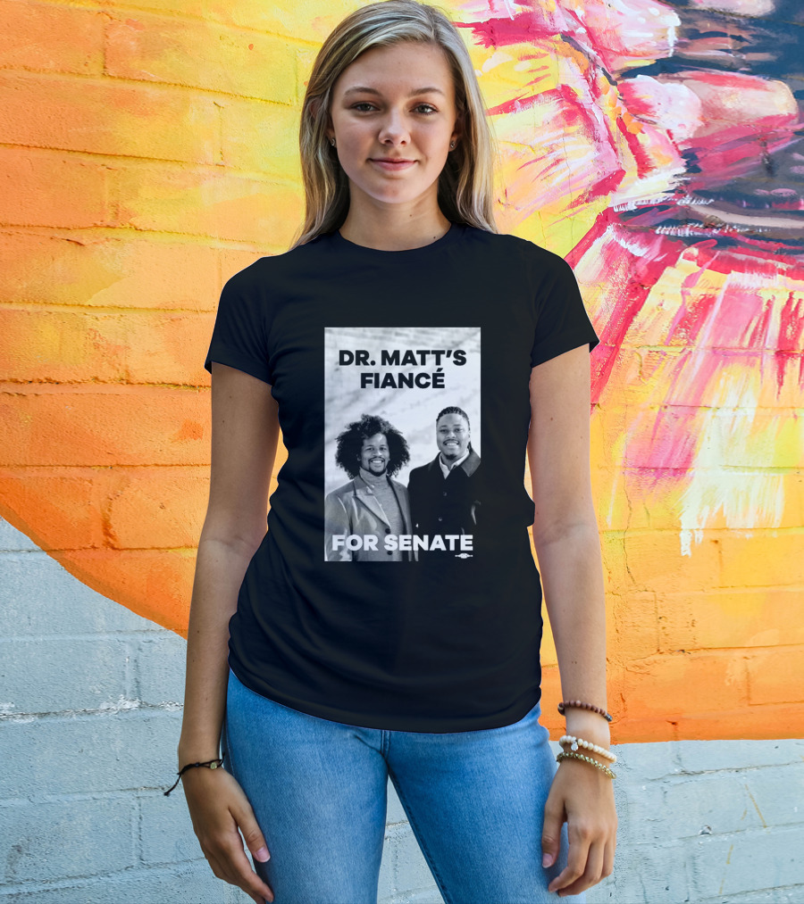Dr. Matt's Fiancé For Senate Campaign Image T-Shirt