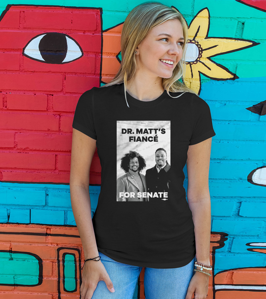 Dr. Matt's Fiancé For Senate Campaign Image T-Shirt