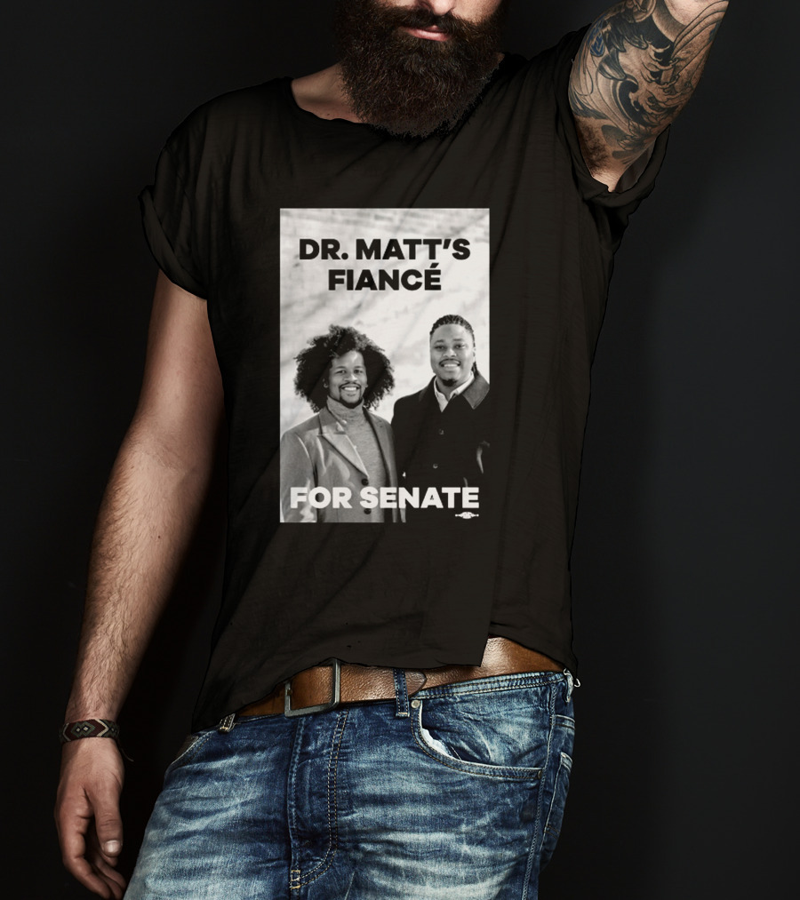 Dr. Matt's Fiancé For Senate Campaign Image T-Shirt