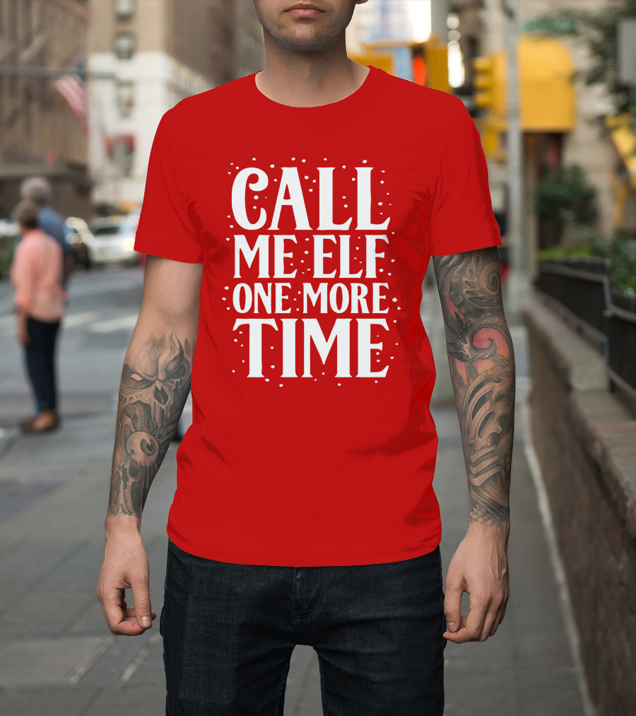 Call Me Elf One More Time Holiday Humor T-Shirt