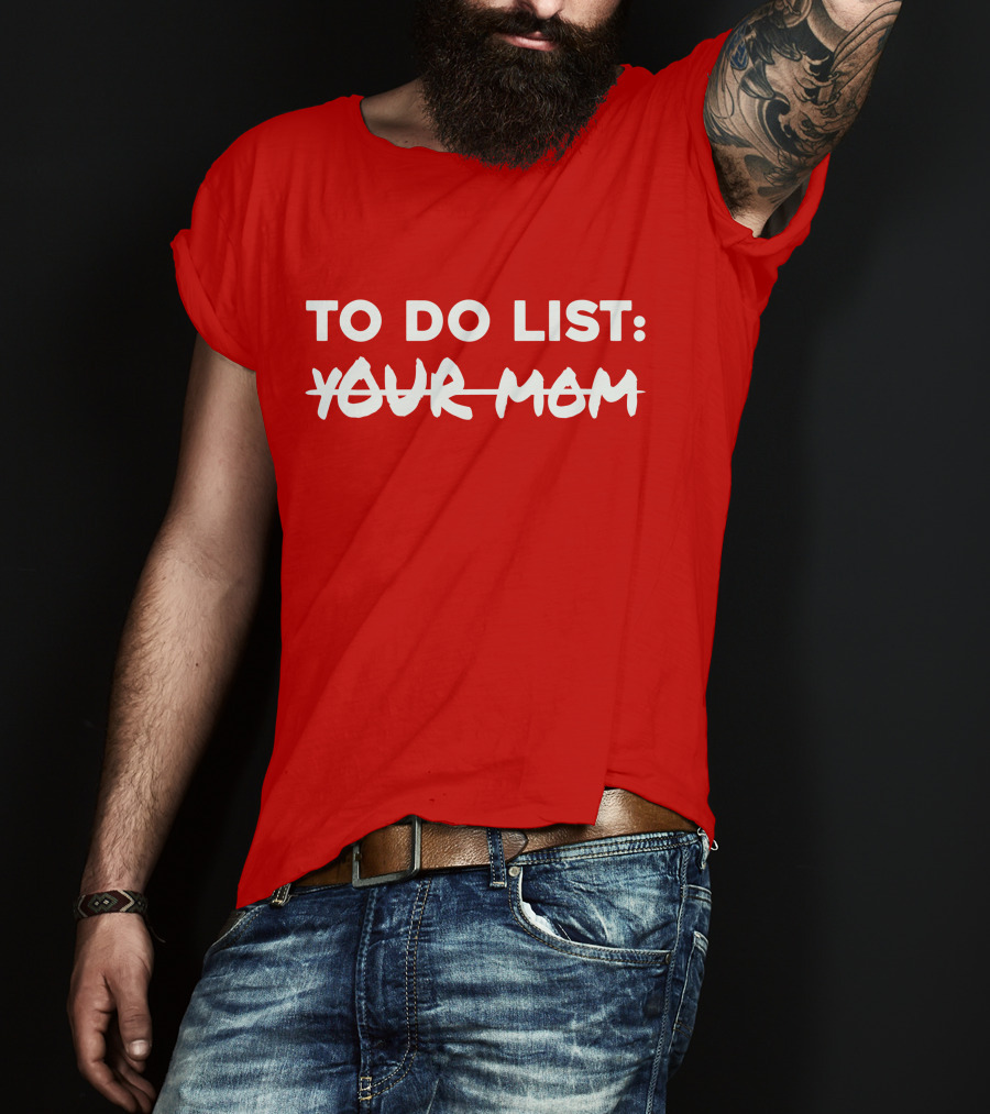 To Do List Your Mom T-Shirt
