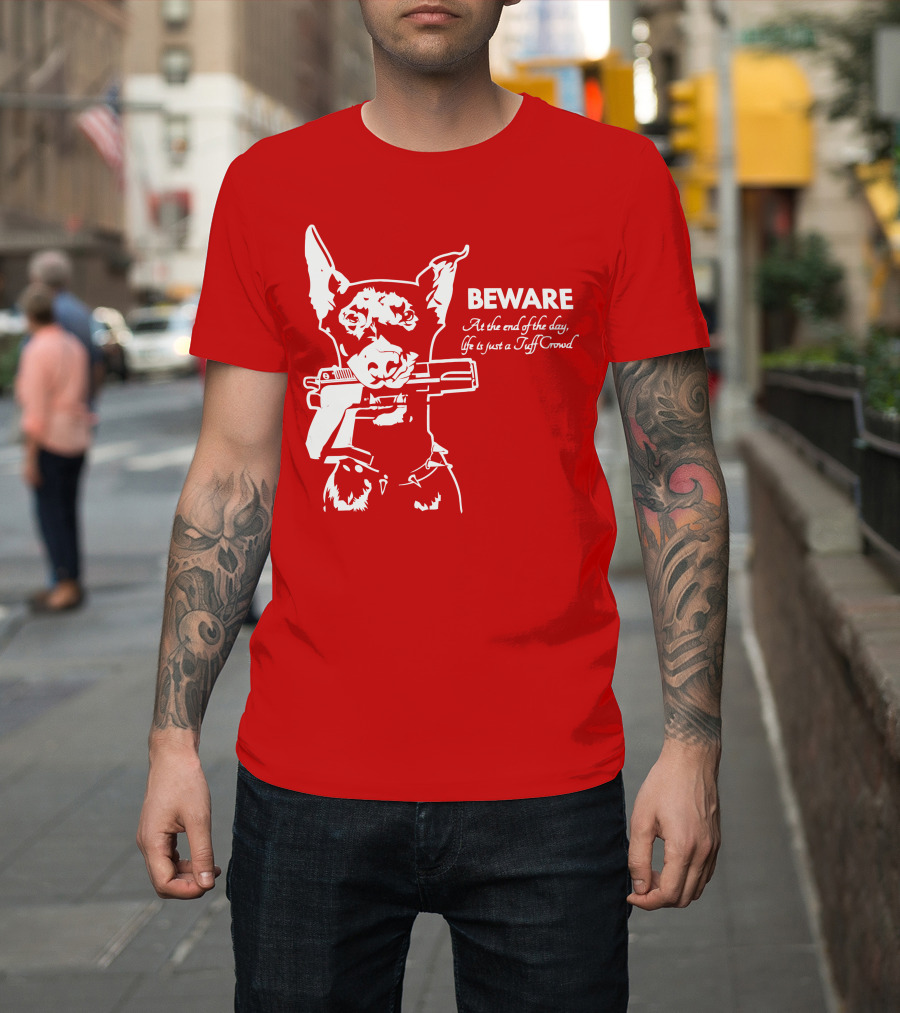 Beware At The End Of The Day Life Is Just A Tuff Crowd T-Shirt