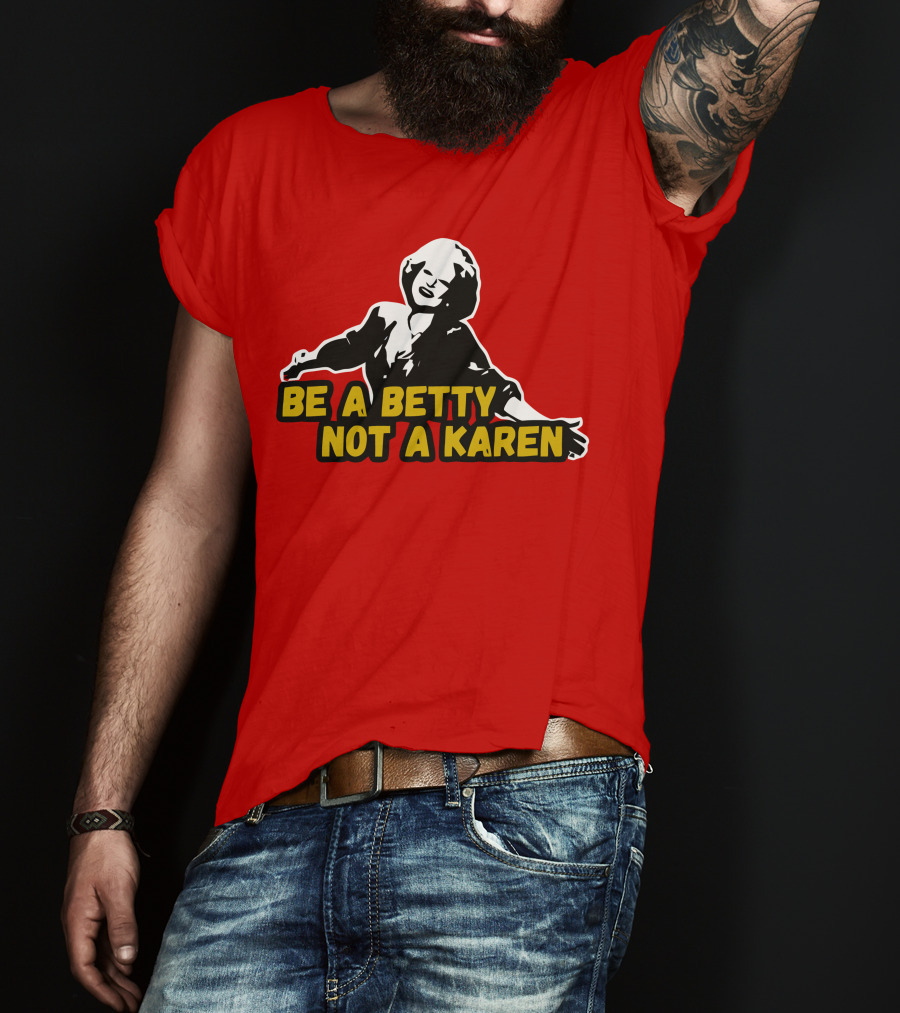 Be A Betty Not A Karen T-Shirt