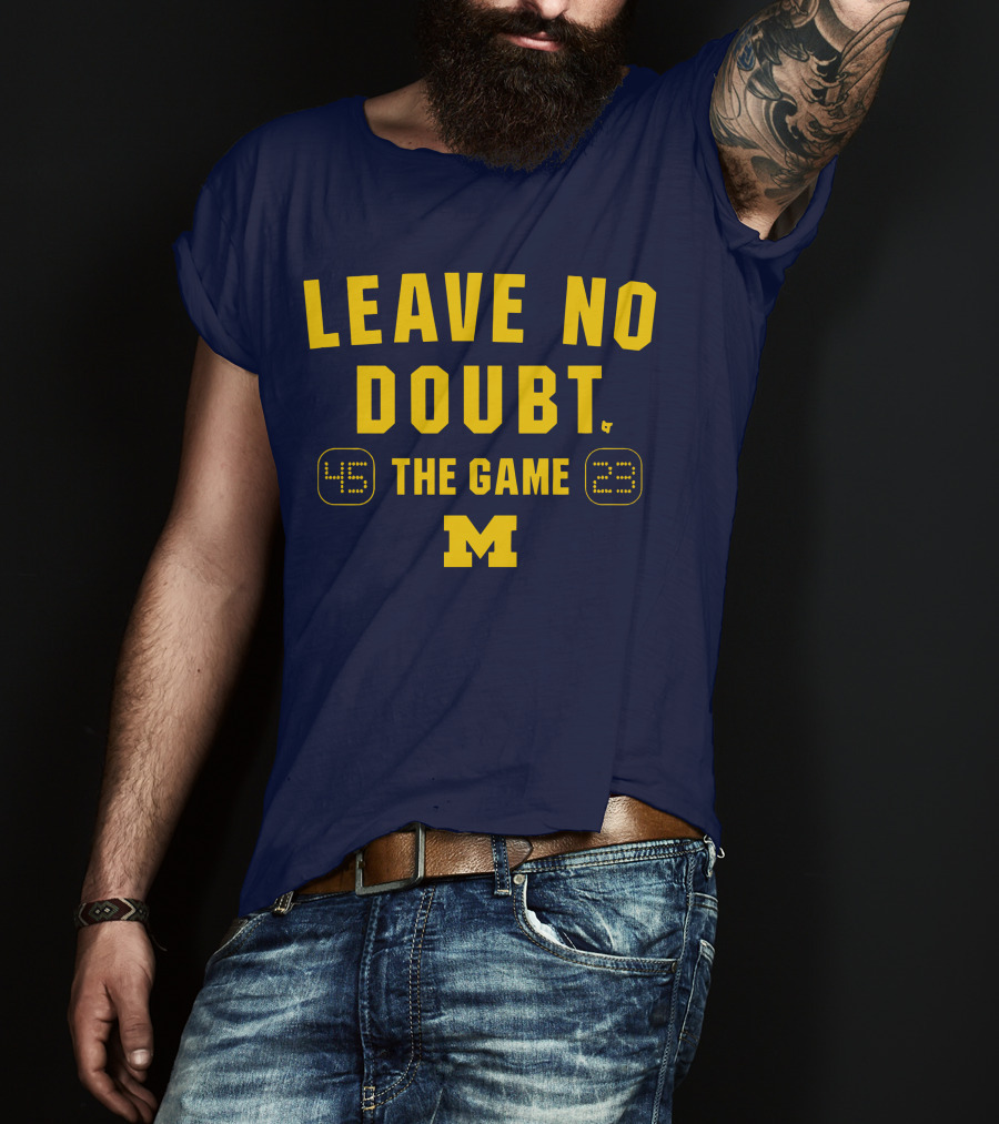 LEAVE NO DOUBT 45 23 THE GAME MICHIGAN T-Shirt