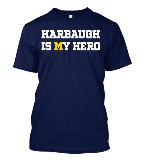 Harbaugh Is My Hero Michigan T-Shirt