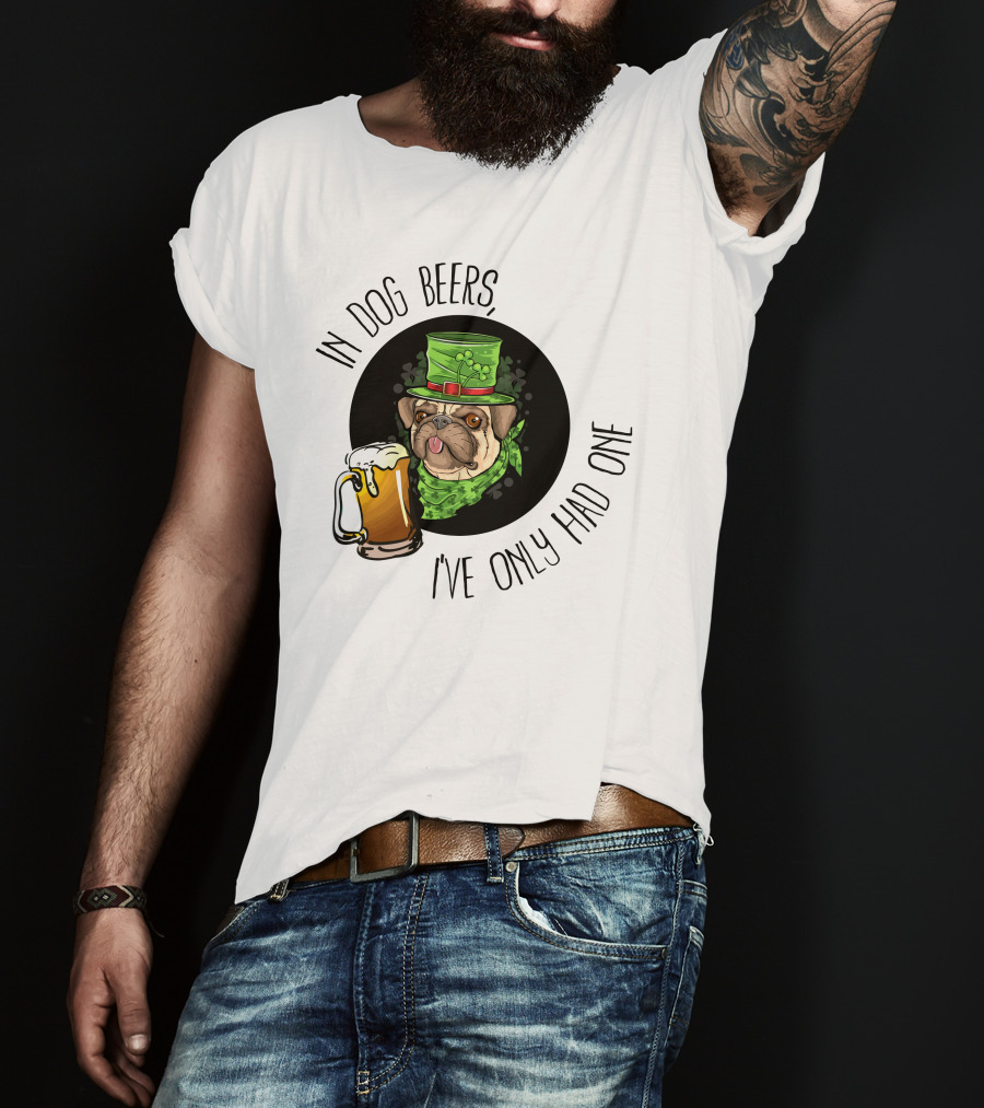 In Dog Beers I've Only Had One Pug With Green Hat And Beer Mug T-Shirt