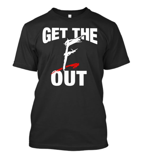 Get The F Out T-Shirt
