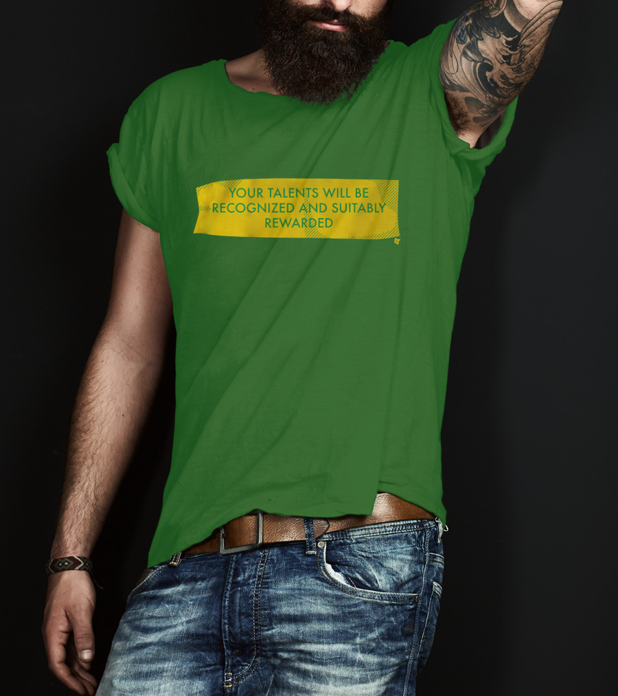 Your Talents Will Be Recognized And Suitably Rewarded T-Shirt