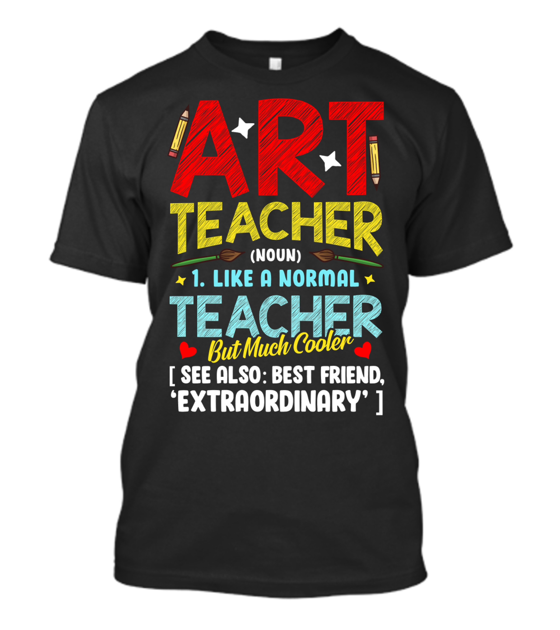 Art Teacher Noun Like A Normal Teacher But Much Cooler See Also Best Friend Extraordinary T-Shirt