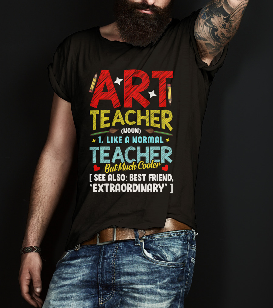 Art Teacher Noun Like A Normal Teacher But Much Cooler See Also Best Friend Extraordinary T-Shirt