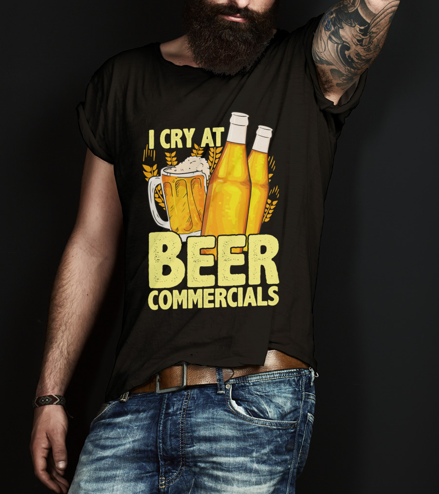 I Cry At Beer Commercials Funny Beer Lover Drinker T-Shirt