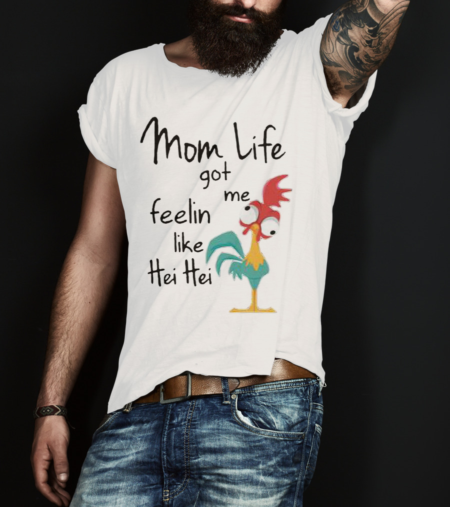 Mom Life Got Me Feelin Like Hei Hei Chicken Humor Moana Character T-Shirt