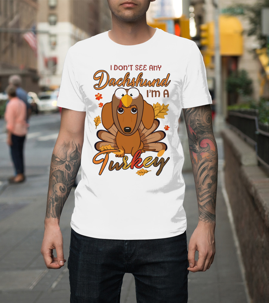 I Don't See Any Dachshund I'm A Turkey T-Shirt