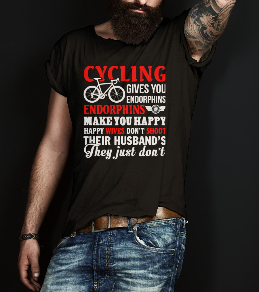 CYCLING Gives You Endorphins Make You Happy Wives Don't Shoot Their Husband's They Just Don't T-Shirt