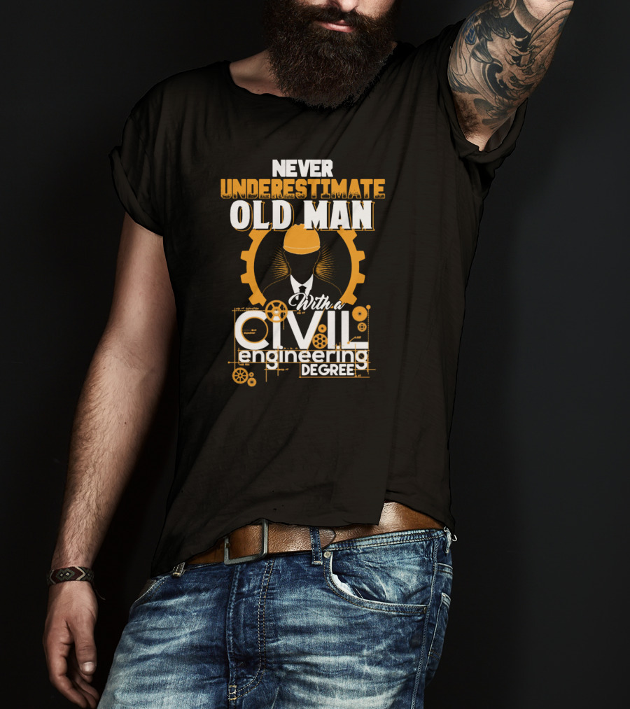 NEVER UNDERESTIMATE OLD MAN With A CIVIL Engineering DEGREE T-Shirt