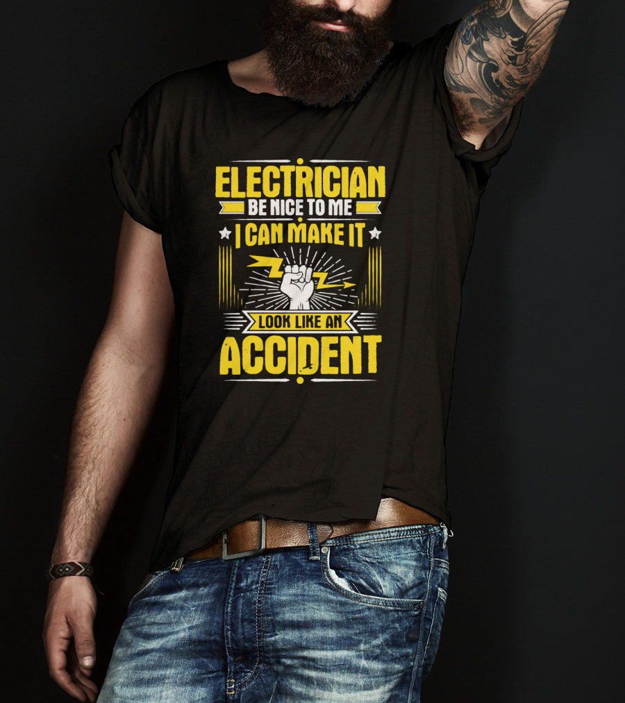 Electrician Be Nice To Me I Can Make It Look Like An Accident T-Shirt