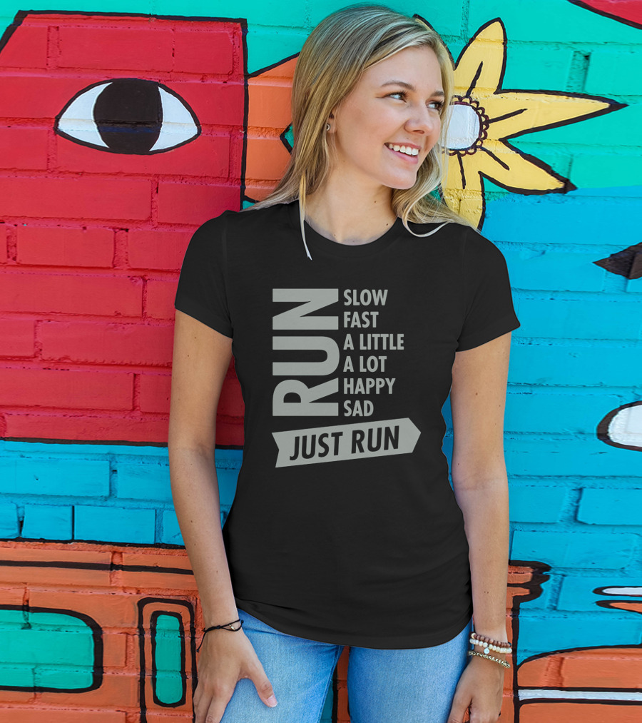 Run Slow Fast A Little A Lot Happy Sad Just Run T-Shirt