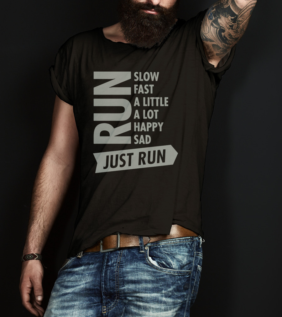 Run Slow Fast A Little A Lot Happy Sad Just Run T-Shirt