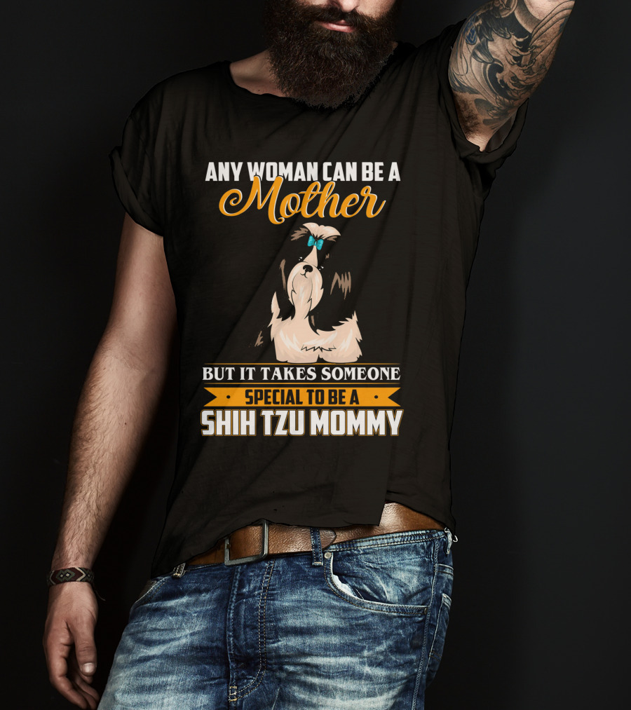 Any Woman Can Be A Mother But It Takes Someone Special To Be A Shih Tzu Mommy T-Shirt