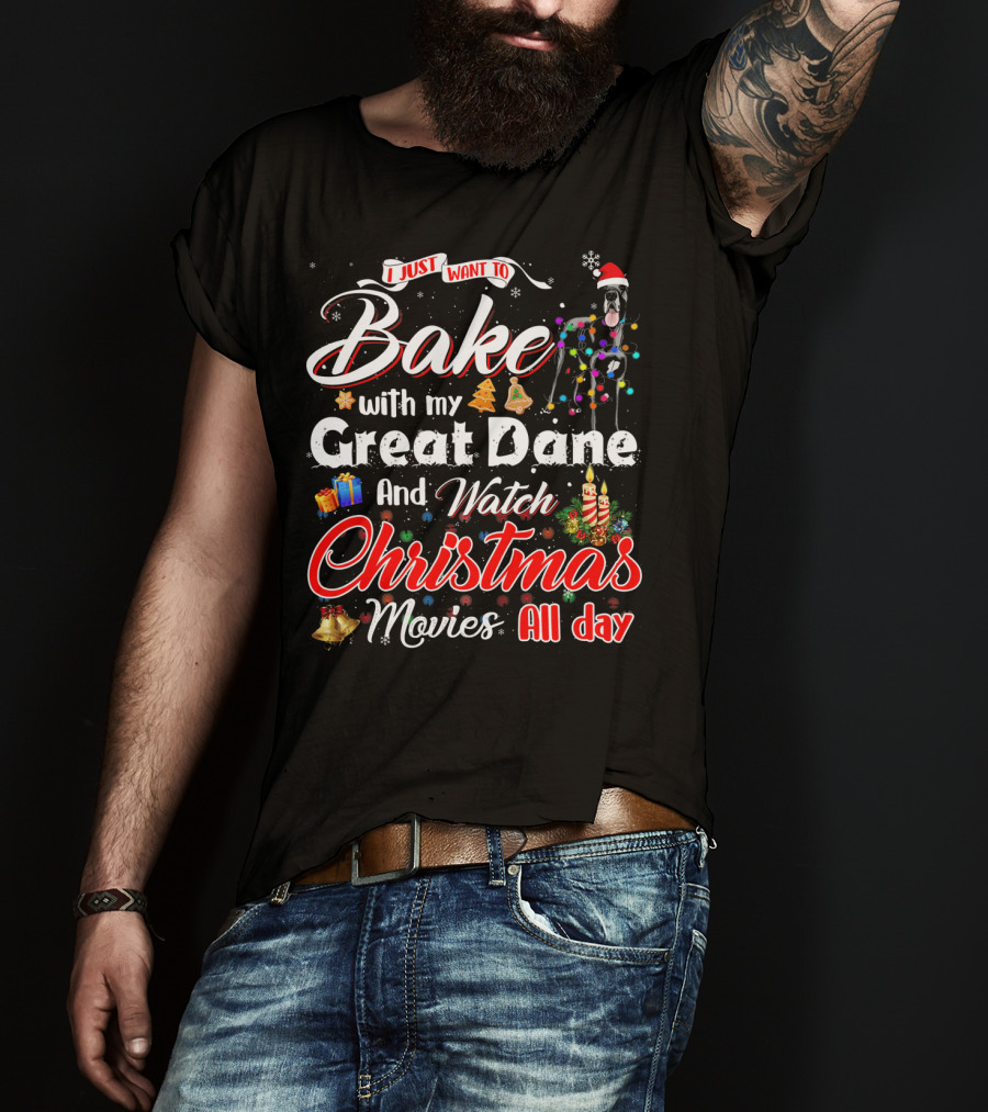 I Just Want To Bake With My Great Dane And Watch Christmas Movies All Day T-Shirt