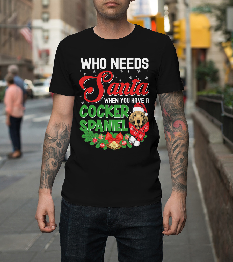 Who Needs Santa When You Have a Cocker Spaniel T-Shirt