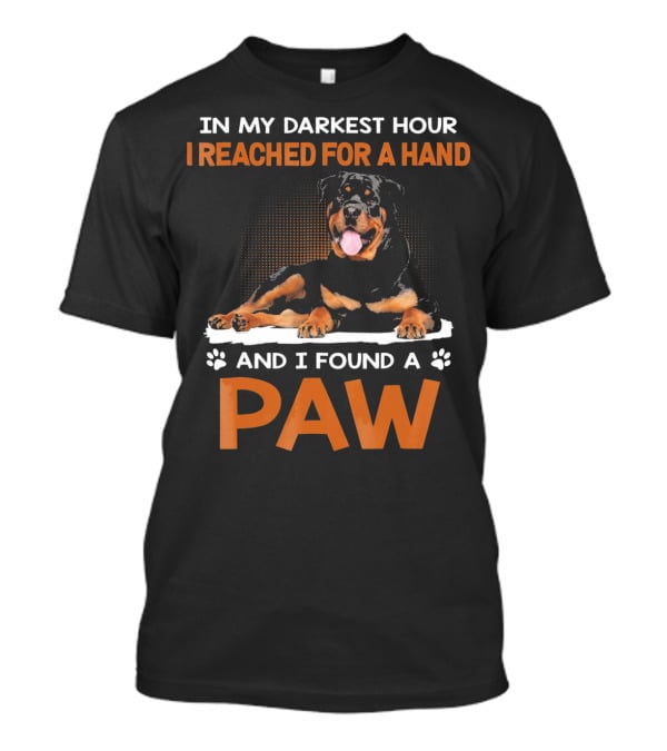 In My Darkest Hour I Reached For A Hand And I Found A Paw Rottweiler T-Shirt
