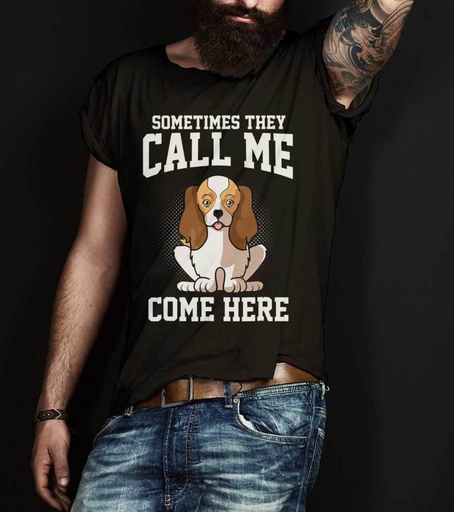 Sometimes They Call Me Come Here Cavalier King Spaniel Dog Mom Owner T-Shirt