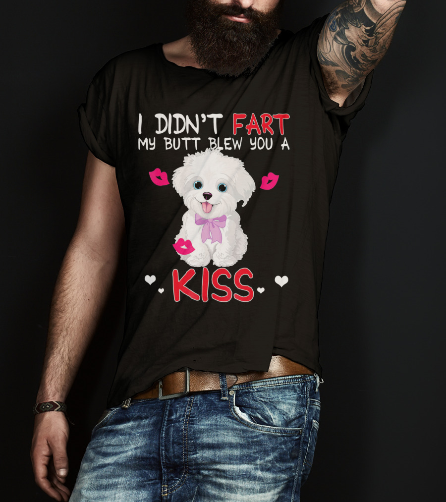 I Didn't Fart My Butt Blew You A Kiss Maltese Dog With Pink Bows And Lips T-Shirt