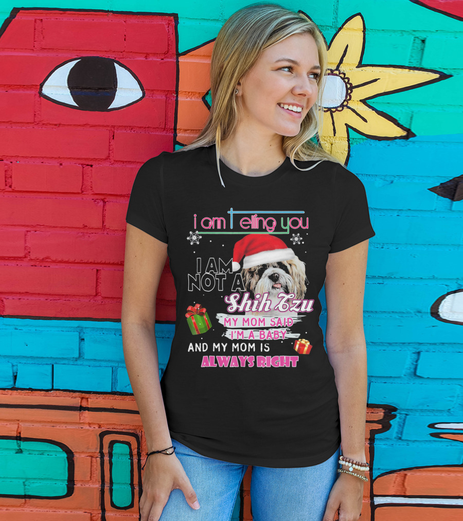 I Am Telling You I Am Not A Shih Tzu My Mom Said I'm A Baby And My Mom Is Always Right T-Shirt
