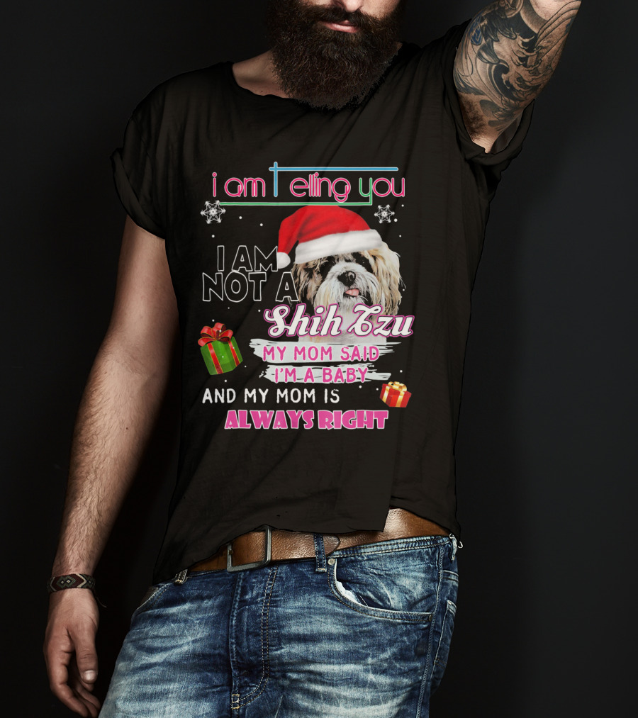 I Am Telling You I Am Not A Shih Tzu My Mom Said I'm A Baby And My Mom Is Always Right T-Shirt