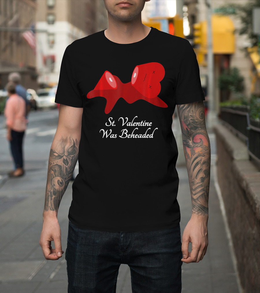 St. Valentine Was Beheaded Anti Valentines T-Shirt