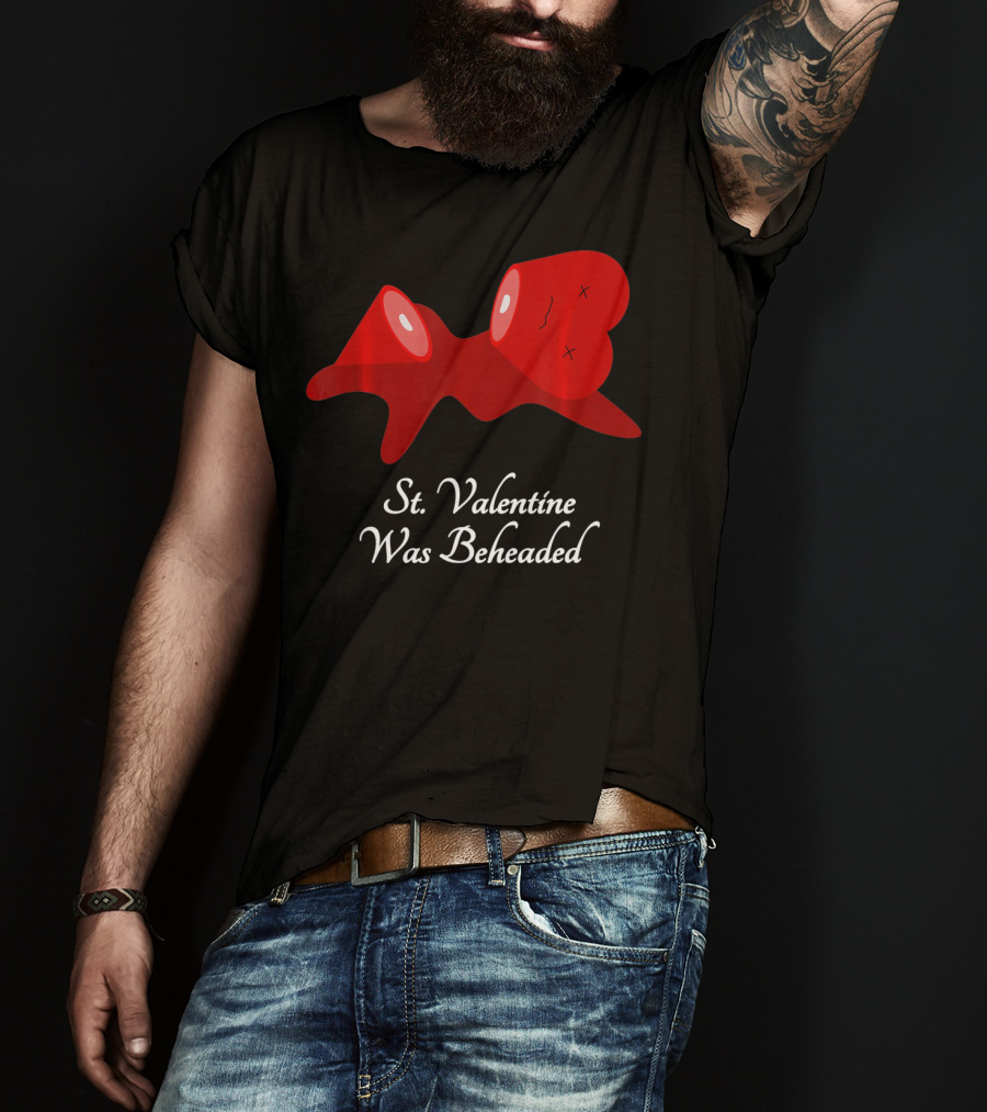 St. Valentine Was Beheaded Anti Valentines T-Shirt