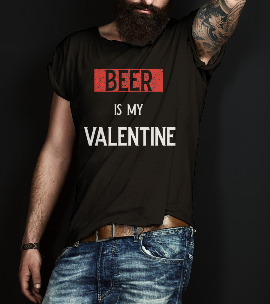Beer Is My Valentine Funny Drinkin T-Shirt