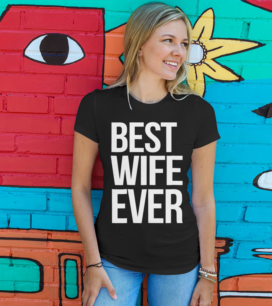 Best Wife Ever Best Wife Ever For An Awesome Wife T-Shirt